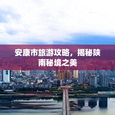 安康市旅游攻略,揭秘陕南秘境之美