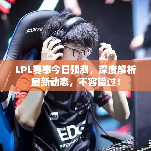 LPL赛事今日预测，深度解析最新动态，不容错过！
