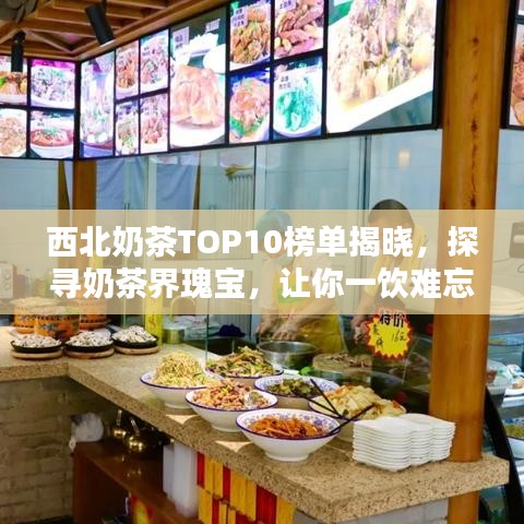 西北奶茶TOP10榜单揭晓，探寻奶茶界瑰宝，让你一饮难忘！