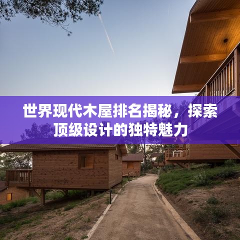 世界现代木屋排名揭秘,探索顶级设计的独特魅力