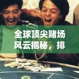 全球顶尖赌场风云揭秘，排名榜上的风云对决！