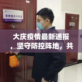大庆疫情最新通报,坚守防控阵地,共筑健康防线
