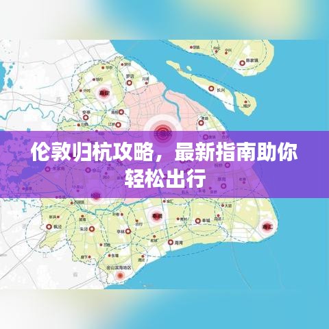 伦敦归杭攻略，最新指南助你轻松出行