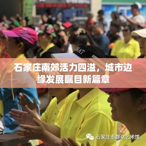 石家庄南郊活力四溢，城市边缘发展瞩目新篇章