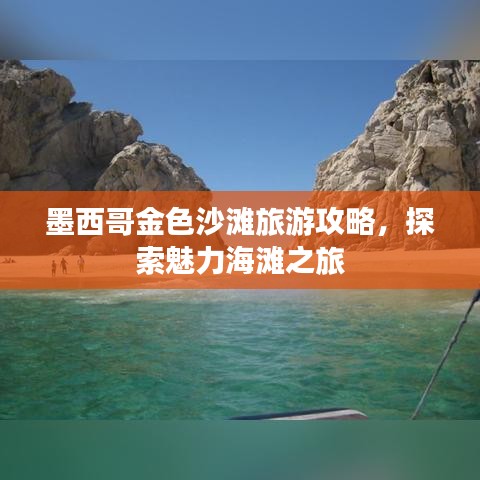 墨西哥金色沙滩旅游攻略,探索魅力海滩之旅