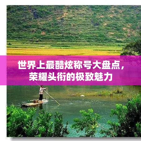 世界上最酷炫称号大盘点,荣耀头衔的极致魅力