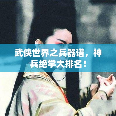 武侠世界之兵器谱，神兵绝学大排名！