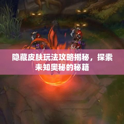 隐藏皮肤玩法攻略揭秘,探索未知奥秘的秘籍
