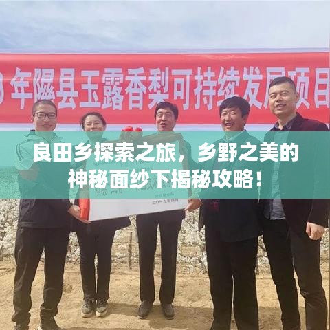 良田乡探索之旅，乡野之美的神秘面纱下揭秘攻略！