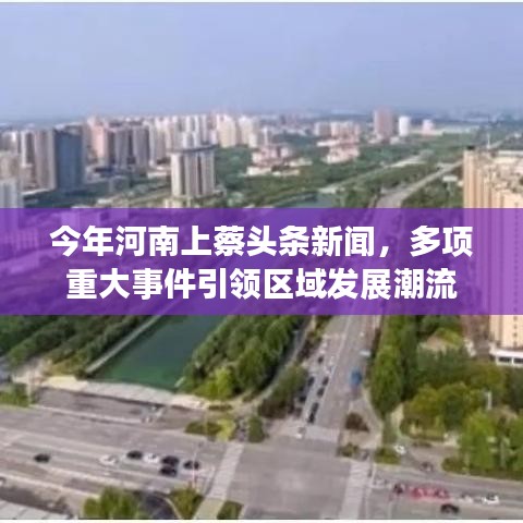 今年河南上蔡头条新闻,多项重大事件引领区域发展潮流