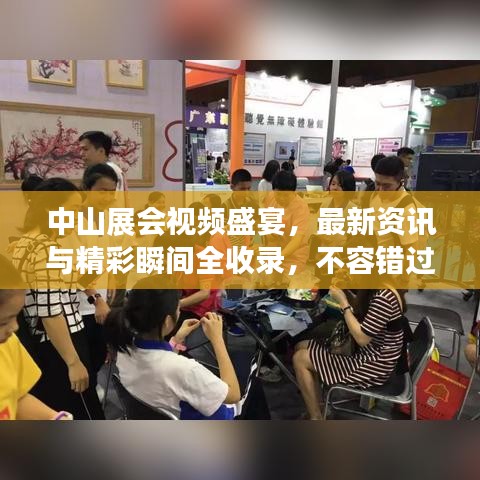 中山展会视频盛宴，最新资讯与精彩瞬间全收录，不容错过！