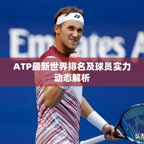ATP最新世界排名及球员实力动态解析