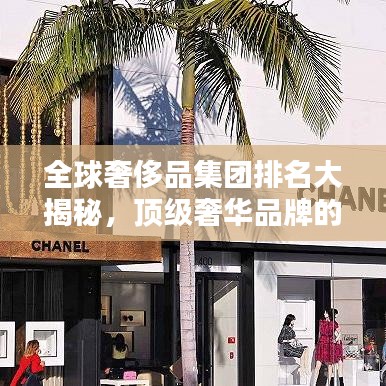 全球奢侈品集团排名大揭秘,顶级奢华品牌的影响力探究