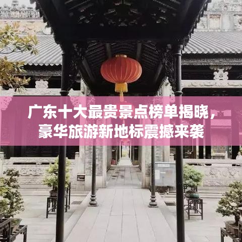广东十大最贵景点榜单揭晓，豪华旅游新地标震撼来袭