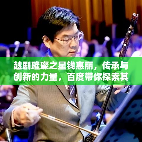 越剧璀璨之星钱惠丽，传承与创新的力量，百度带你探索其艺术人生