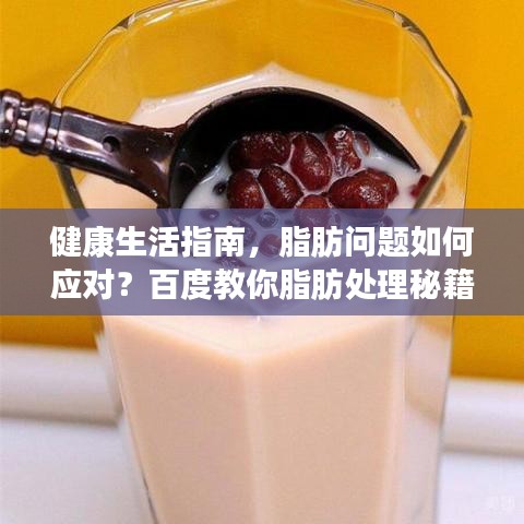 健康生活指南，脂肪问题如何应对？百度教你脂肪处理秘籍！