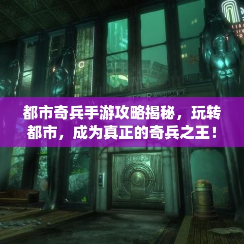 都市奇兵手游攻略揭秘，玩转都市，成为真正的奇兵之王！
