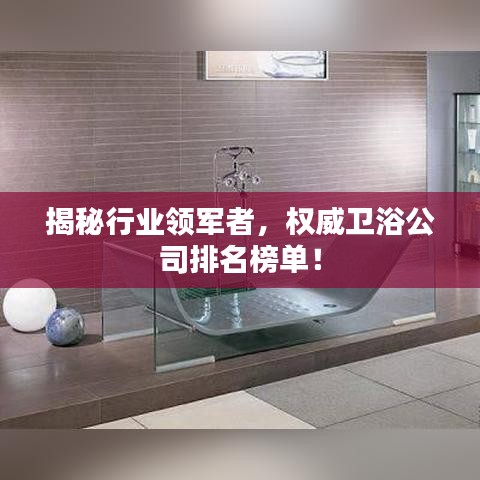 揭秘行业领军者，权威卫浴公司排名榜单！