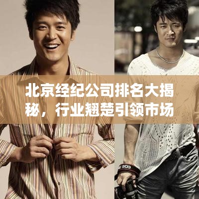 北京经纪公司排名大揭秘，行业翘楚引领市场潮流！