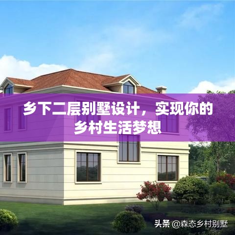 乡下二层别墅设计，实现你的乡村生活梦想