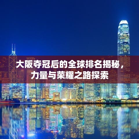 大阪夺冠后的全球排名揭秘，力量与荣耀之路探索