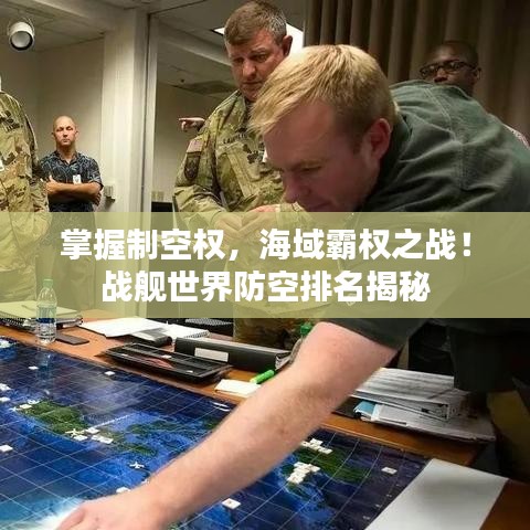 掌握制空权，海域霸权之战！战舰世界防空排名揭秘