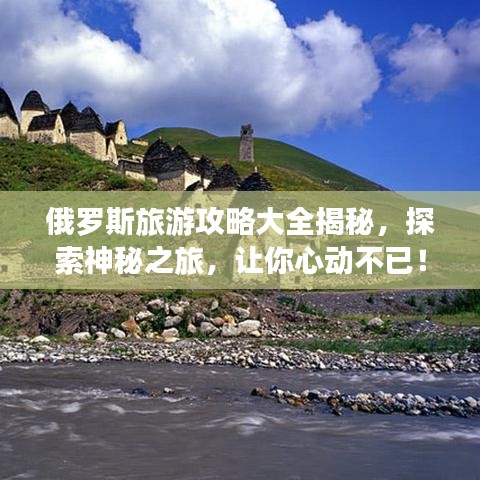 俄罗斯旅游攻略大全揭秘，探索神秘之旅，让你心动不已！