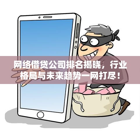 网络借贷公司排名揭晓，行业格局与未来趋势一网打尽！