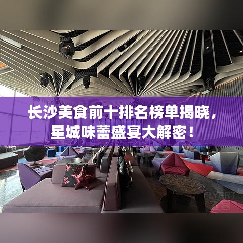 长沙美食前十排名榜单揭晓，星城味蕾盛宴大解密！