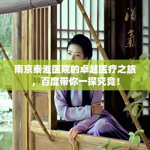 南京秦淮医院的卓越医疗之旅，百度带你一探究竟！