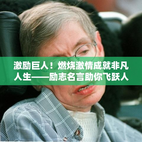 激励巨人!燃烧激情成就非凡人生——励志名言助你飞跃人生巅峰