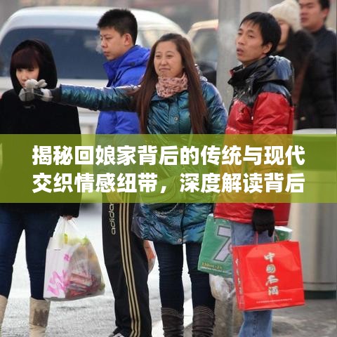 揭秘回娘家背后的传统与现代交织情感纽带,深度解读背后的故事