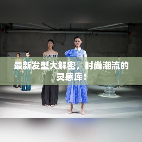 最新发型大解密，时尚潮流的灵感库！