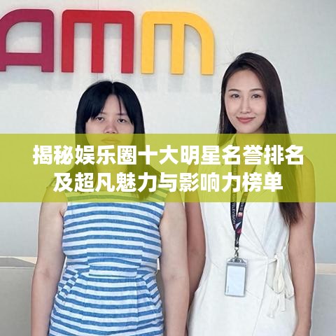 揭秘娱乐圈十大明星名誉排名及超凡魅力与影响力榜单