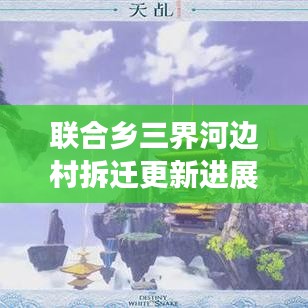 联合乡三界河边村拆迁更新进展，村庄新面貌揭秘