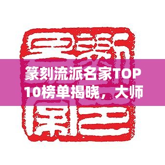 篆刻流派名家TOP10榜单揭晓，大师级人物一览无余