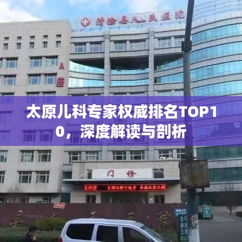 太原儿科专家权威排名TOP10,深度解读与剖析