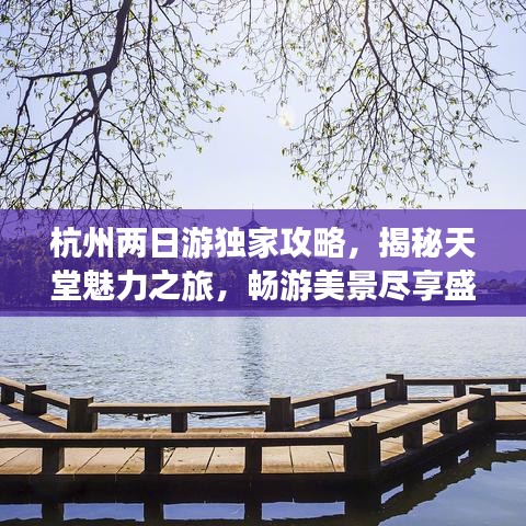 杭州两日游独家攻略，揭秘天堂魅力之旅，畅游美景尽享盛宴