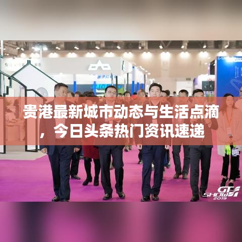 贵港最新城市动态与生活点滴，今日头条热门资讯速递