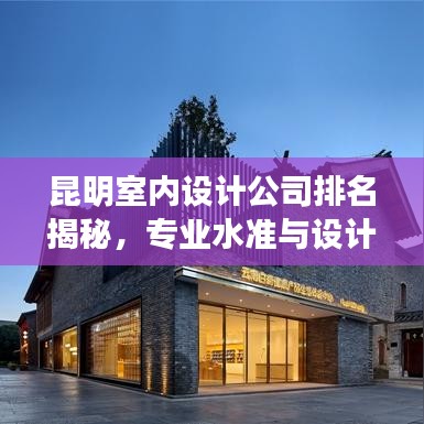 昆明室内设计公司排名揭秘，专业水准与设计品质一览
