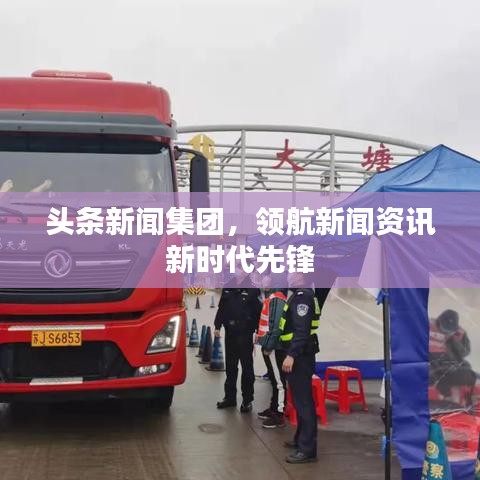 头条新闻集团，领航新闻资讯新时代先锋