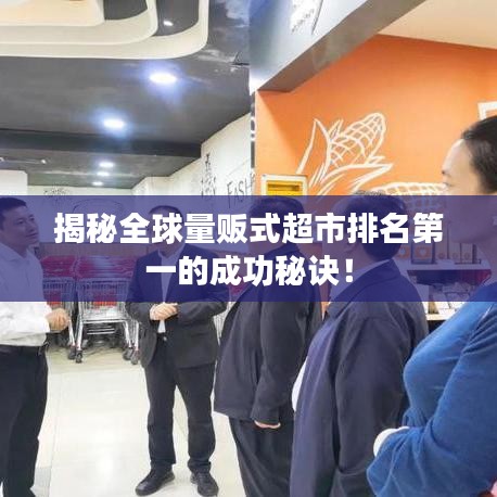 揭秘全球量贩式超市排名第一的成功秘诀！