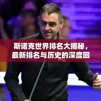 斯诺克世界排名大揭秘，最新排名与历史的深度回顾