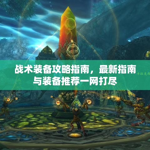 战术装备攻略指南，最新指南与装备推荐一网打尽