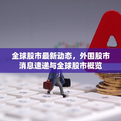 全球股市最新动态,外围股市消息速递与全球股市概览