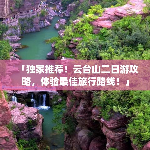 「独家推荐！云台山二日游攻略，体验最佳旅行路线！」