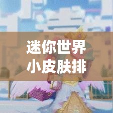 迷你世界小皮肤排名榜单大曝光！独家揭秘热门皮肤排名！