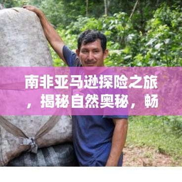 南非亚马逊探险之旅,揭秘自然奥秘,畅游神秘奇迹