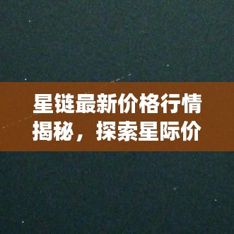 星链最新价格行情揭秘，探索星际价值波动之旅