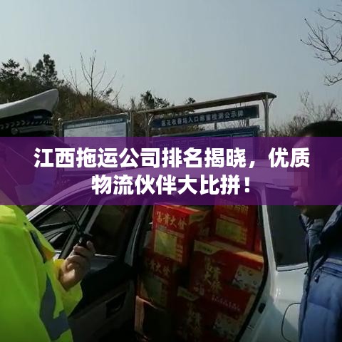 江西拖运公司排名揭晓，优质物流伙伴大比拼！